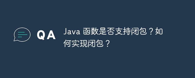 Java 函数是否支持闭包?如何实现闭包?