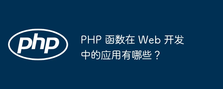PHP 函数在 Web 开发中的应用有哪些?