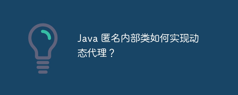 Java 匿名内部类如何实现动态代理?
