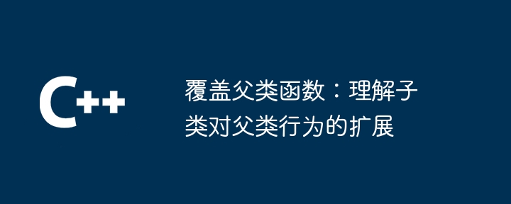 覆盖父类函数:理解子类对父类行为的扩展