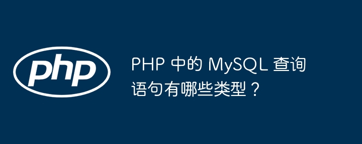 PHP 中的 MySQL 查询语句有哪些类型?
