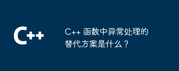 C++ 函数中异常处理的替代方案是什么?