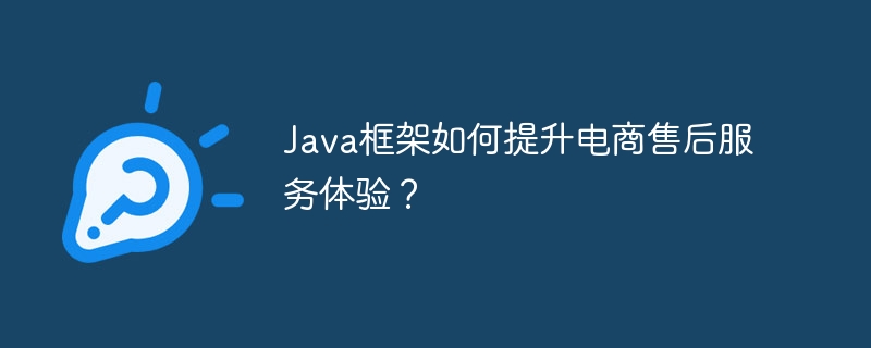 Java框架如何提升电商售后服务体验?