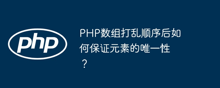 PHP数组打乱顺序后如何保证元素的唯一性?