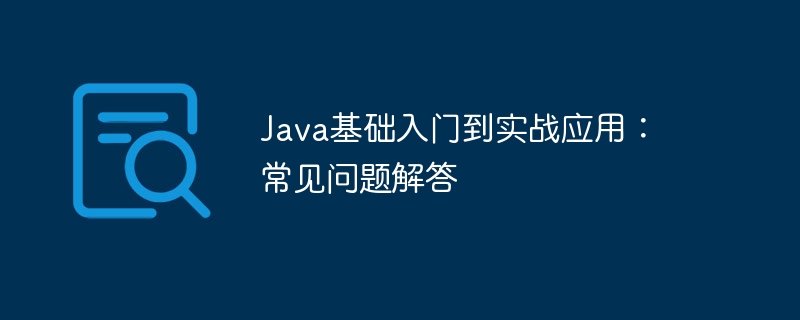 Java基础入门到实战应用:常见问题解答