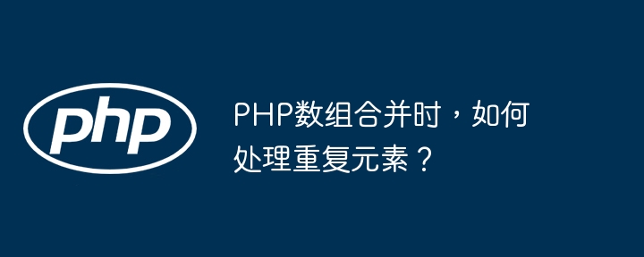 PHP数组合并时,如何处理重复元素?