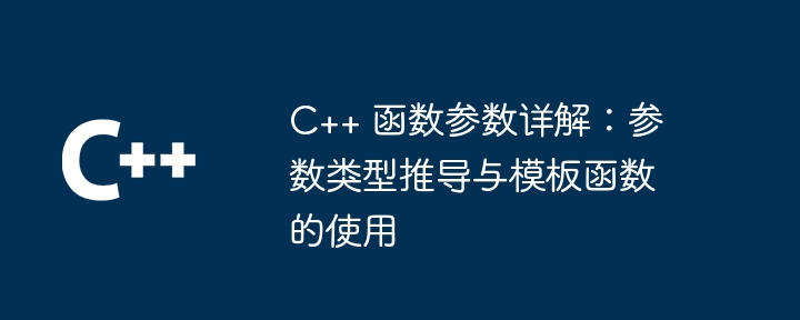 C++ 函数参数详解:参数类型推导与模板函数的使用