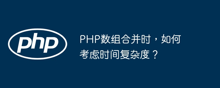 PHP数组合并时,如何考虑时间复杂度?