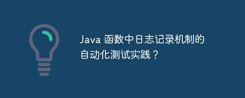 Java 函数中日志记录机制的自动化测试实践?