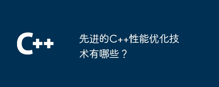 先进的C++性能优化技术有哪些?