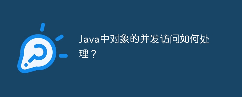 Java中对象的并发访问如何处理?
