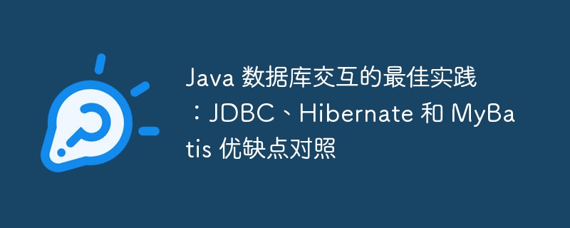 Java 数据库交互的最佳实践:JDBC、Hibernate 和 MyBatis 优缺点对照