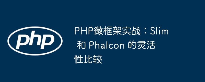 PHP微框架实战:Slim 和 Phalcon 的灵活性比较