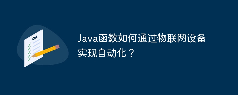 Java函数如何通过物联网设备实现自动化?