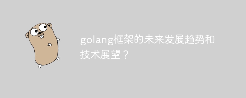 golang框架的未来发展趋势和技术展望?
