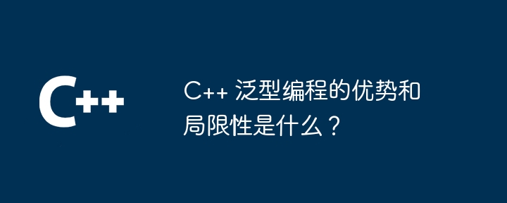 C++ 泛型编程的优势和局限性是什么?