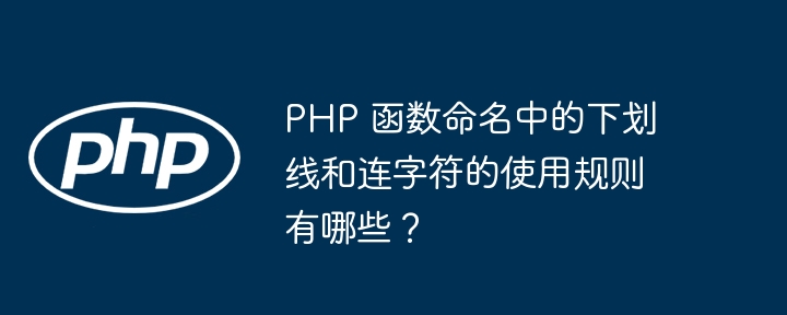 PHP 函数命名中的下划线和连字符的使用规则有哪些?