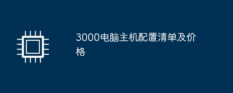 3000电脑主机配置清单及价格