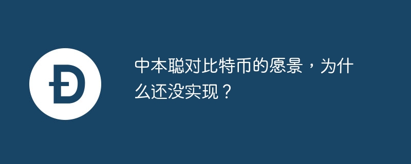 中本聪对比特币的愿景，为什么还没实现？