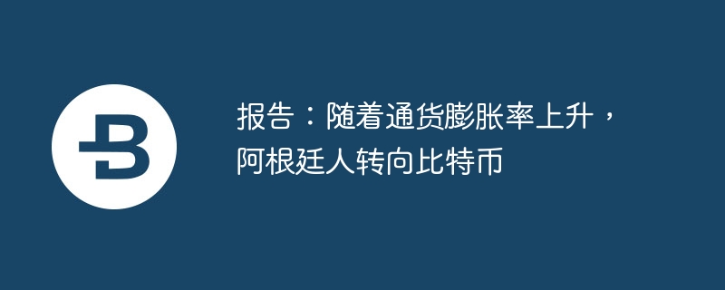 报告:随着通货膨胀率上升,阿根廷人转向比特币
