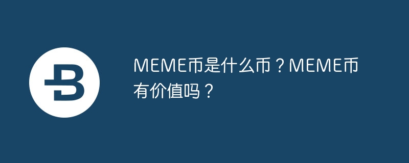 MEME币是什么币？MEME币有价值吗？