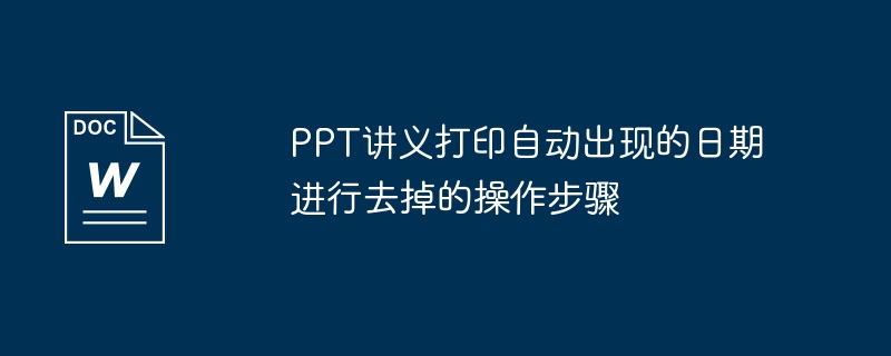 PPT讲义打印自动出现的日期进行去掉的操作步骤