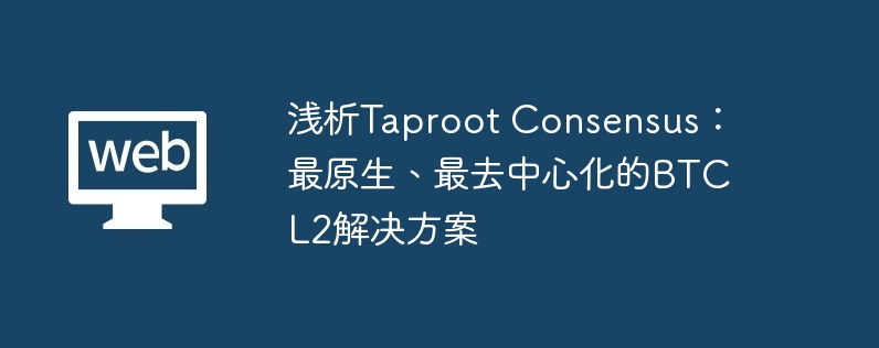 浅析Taproot Consensus：最原生、最去中心化的BTC L2解决方案