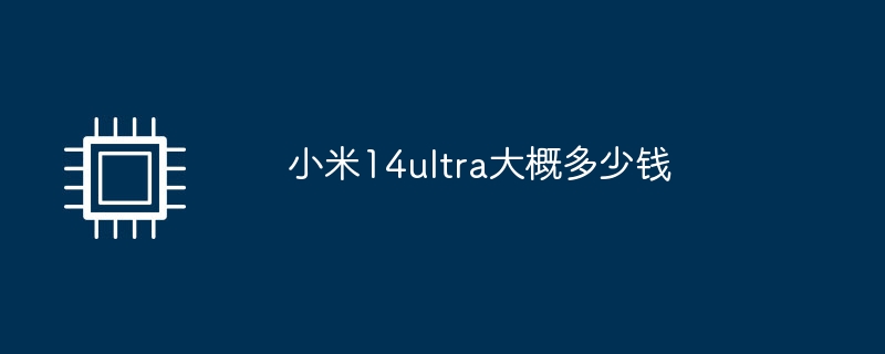小米14ultra大概多少钱