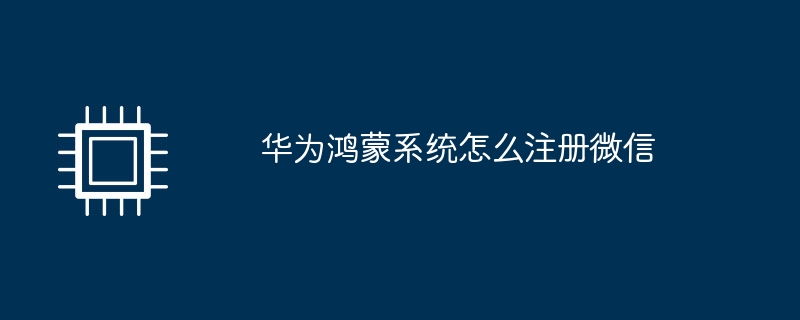 华为鸿蒙系统怎么注册微信