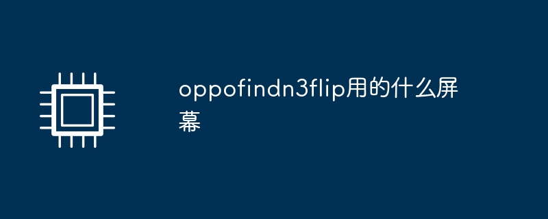 oppofindn3flip用的什么屏幕
