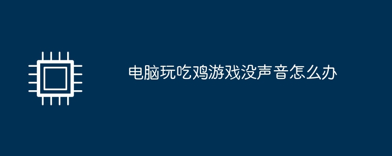 电脑玩吃鸡游戏没声音怎么办