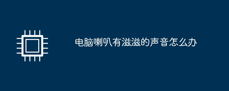 电脑喇叭有滋滋的声音怎么办