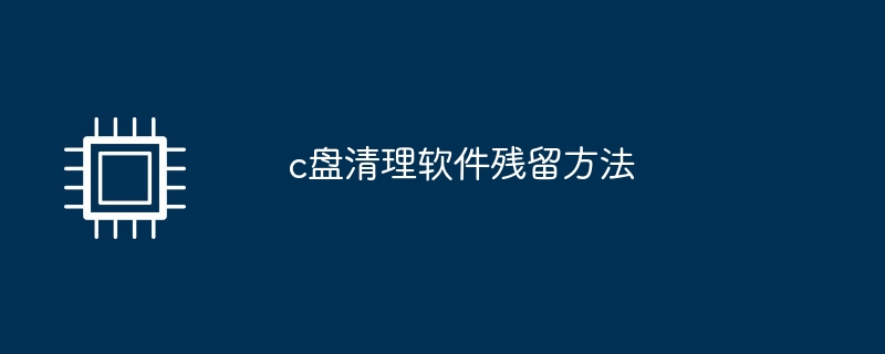 c盘清理软件残留方法