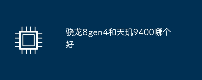 骁龙8gen4和天玑9400哪个好