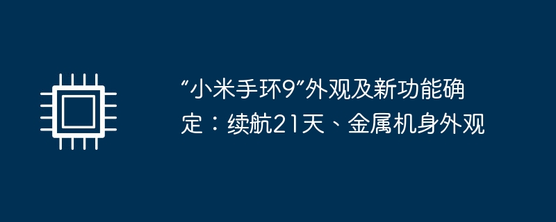 “小米手环9”外观及新功能确定：续航21天、金属机身外观