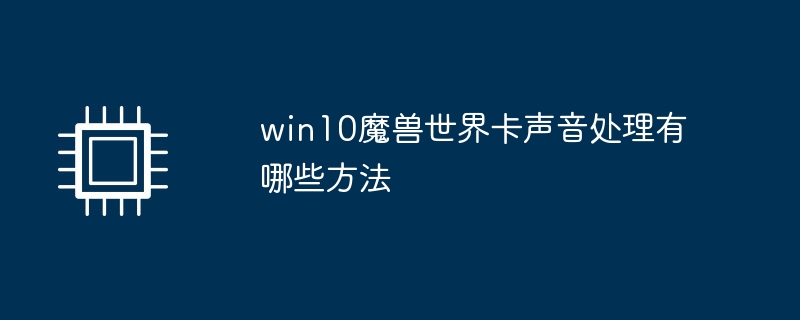 win10魔兽世界卡声音处理有哪些方法