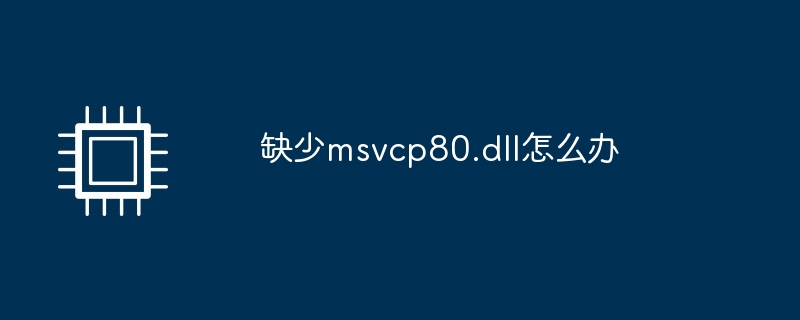 缺少msvcp80.dll怎么办