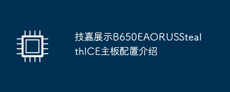 技嘉展示B650EAORUSStealthICE主板配置介绍