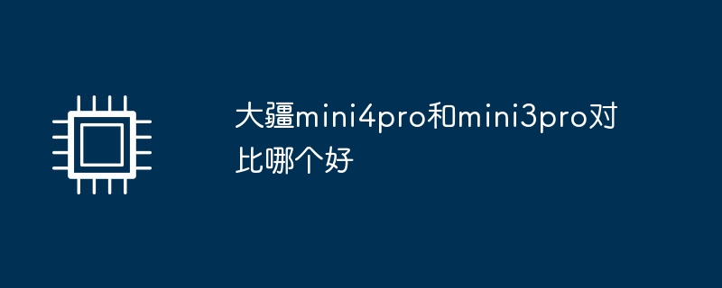 大疆mini4pro和mini3pro对比哪个好