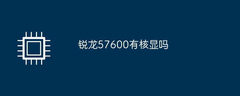 锐龙57600有核显吗