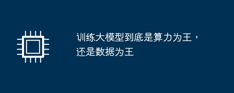 训练大模型到底是算力为王，还是数据为王