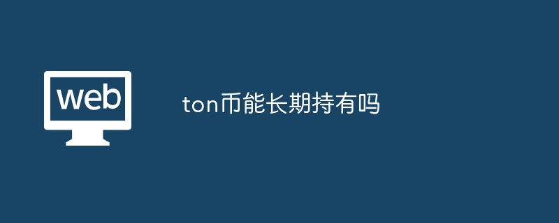 TON币长期持有价值：值得投资吗？