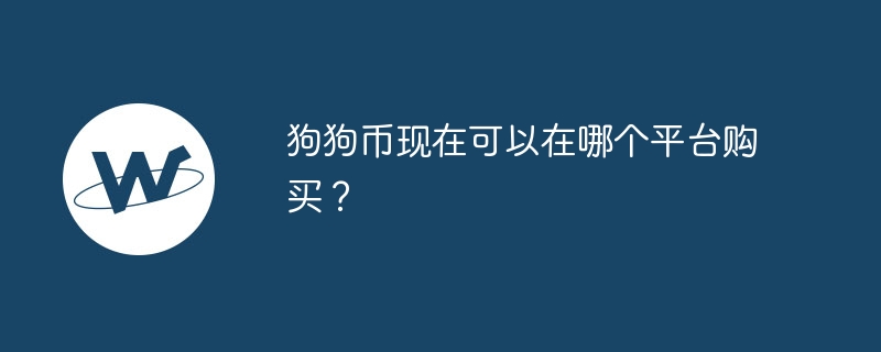 狗狗币购买平台推荐：Binance、火币等