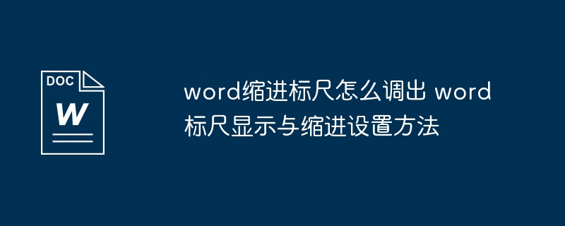 word缩进标尺怎么调出 word标尺显示与缩进设置方法