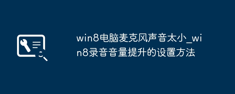 win8电脑麦克风声音太小_win8录音音量提升的设置方法