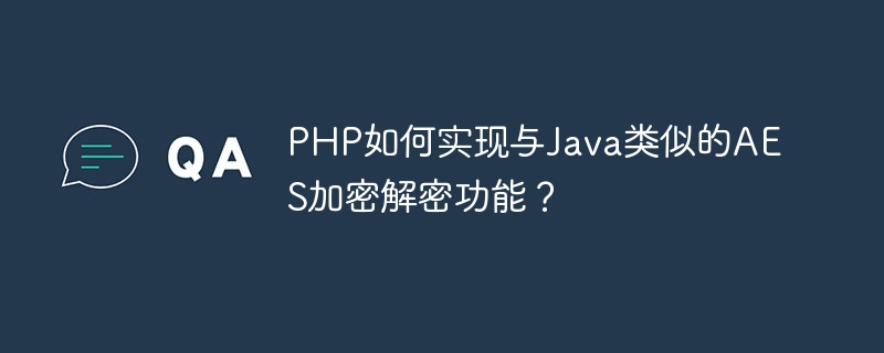 PHP如何实现与Java类似的AES加密解密功能？