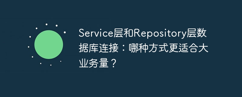 Service层和Repository层数据库连接：哪种方式更适合大业务量？