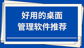 比腾讯桌面整理还好用的桌面整理软件是什么