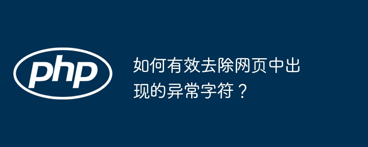 如何有效去除网页中出现的异常字符?