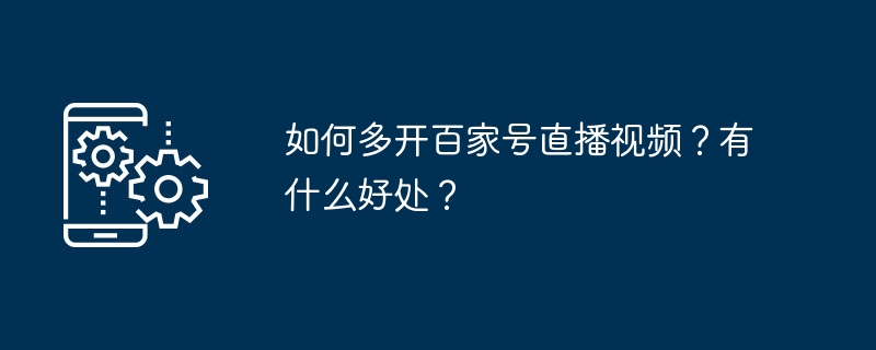如何多开百家号直播视频?有什么好处?